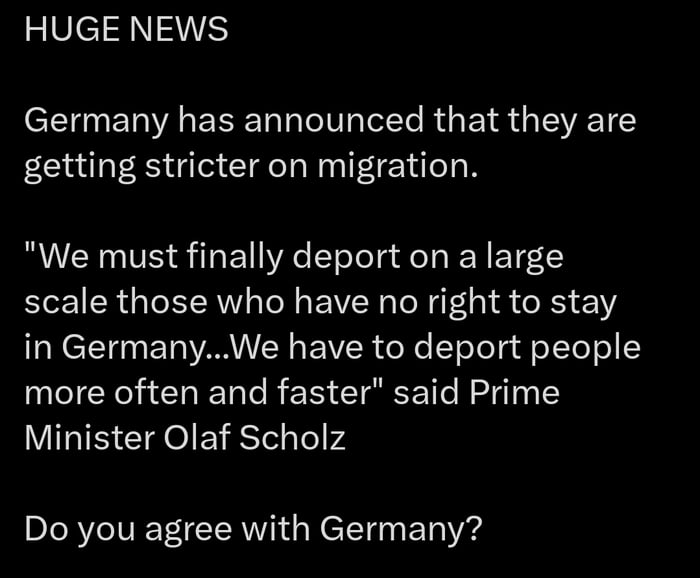 HUGE NEWS Germany has announced that they are getting stricter on migration We must finally deport on a large scale those who have no right to stay in GermanyWe have to deport people more often and faster said Prime Minister Olaf Scholz Do you agree with Germany