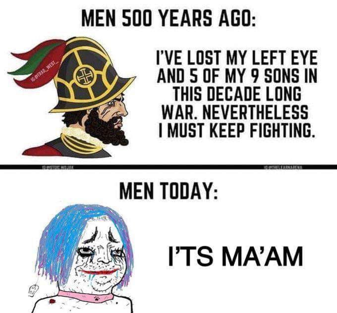 MEN 500 YEARS AGO IVE LOST MY LEFT EYE AND 5 OF MY 9 SONS IN THIS DECADE LONG WAR NEVERTHELESS I MUST KEEP FIGHTING MEN TODAY ITS MAAM