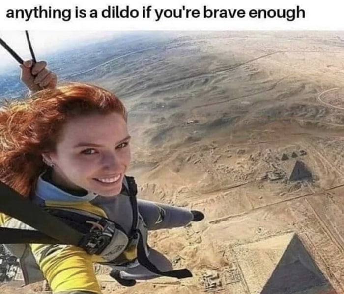 anything is a dildo if youre brave enough