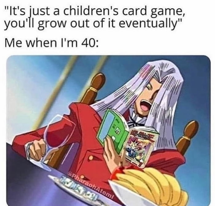 ItSfust a childrens card game youll grow out of it eventually Me when Im 40