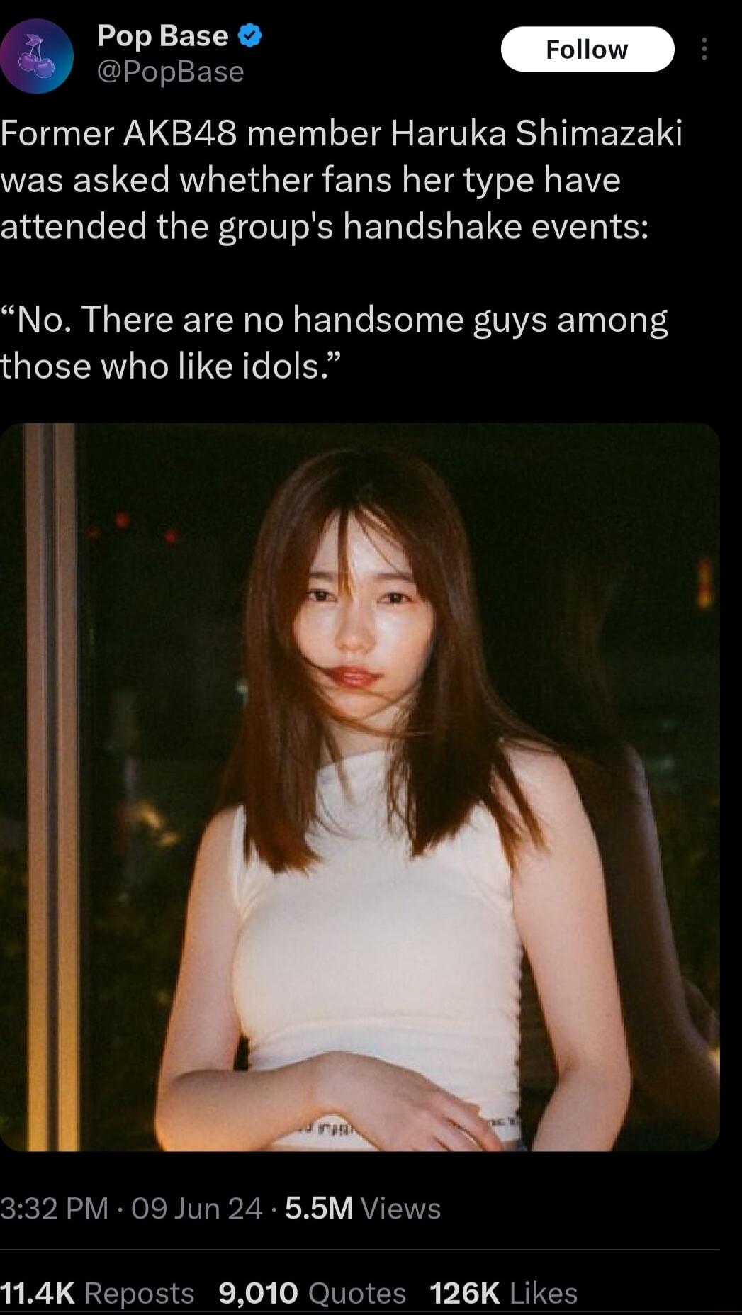 PopBase Former AKB48 member Haruka Shimazaki was asked whether fans her type have attended the groups handshake events No There are no handsome guys among those who like idols l 332 PM 09 Jun 24 55M Views U QRERTETEI Xo NOIVSTCENE b1 T