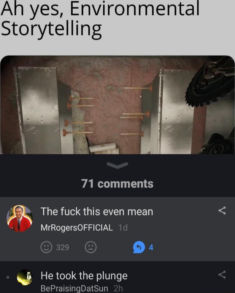 yes Environmenta Storytelling AR LT The fuck this even mean MrRogersOFFICIAL X He took the plunge BePraisingDatSun