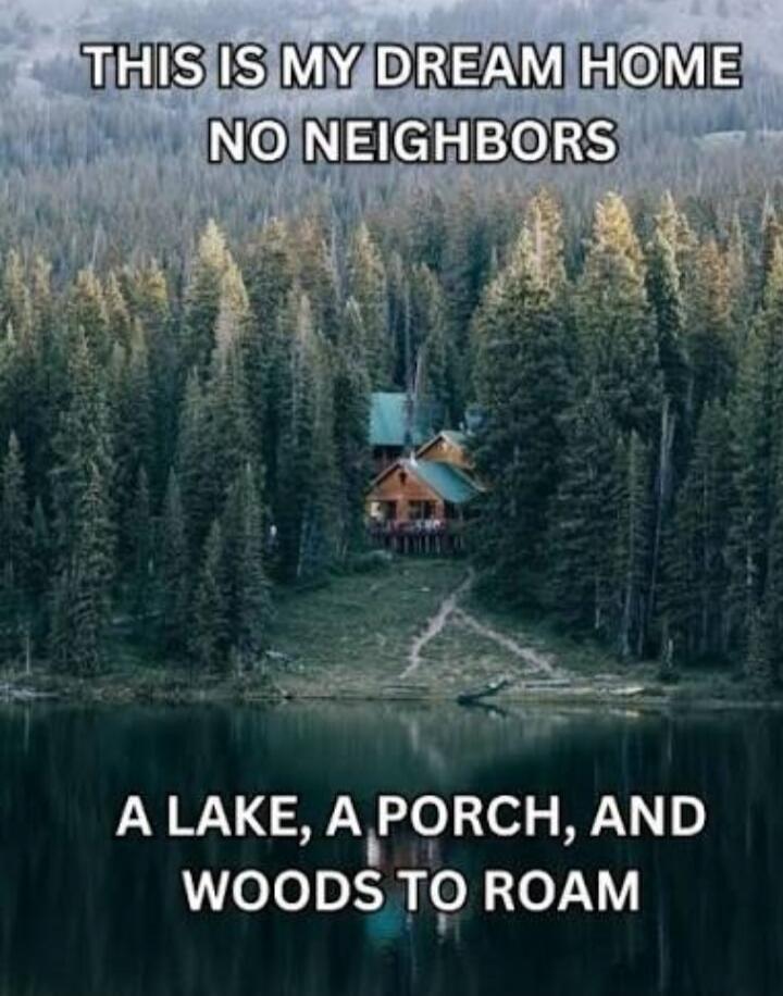 THIS IS MY DREAM HOME NO NEIGHBORS A LAKE, A PORCH, AND WOODS TO ROAM