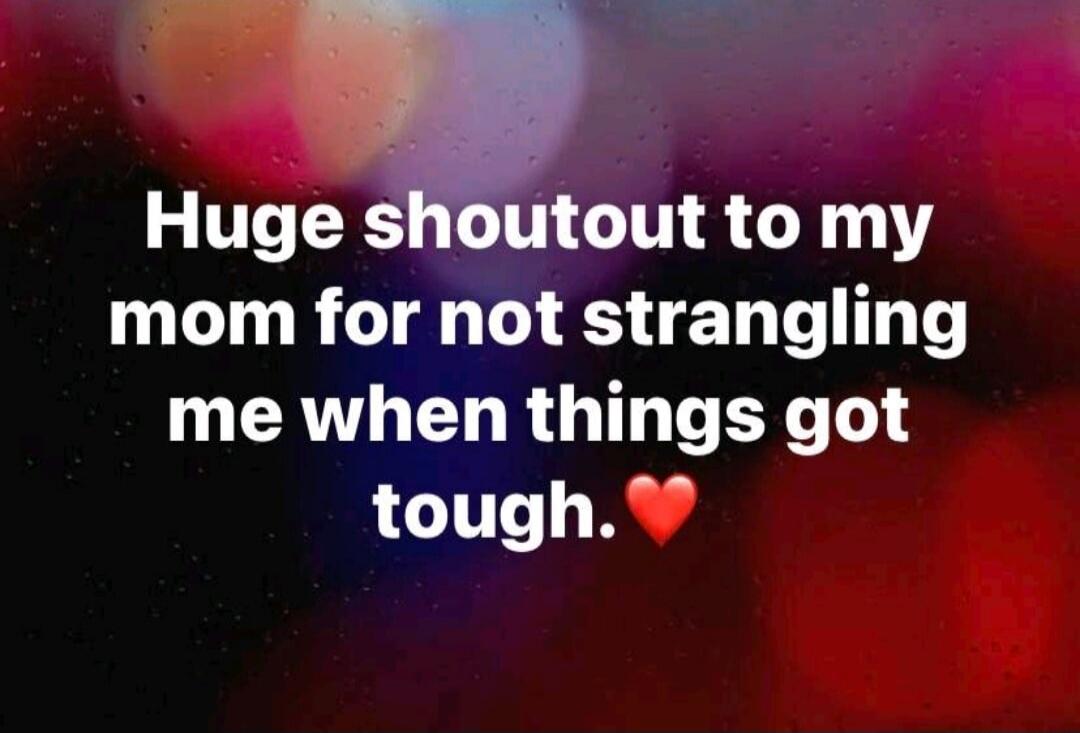Huge shoutout to my mom for not strangling me when things got tough. ❤️