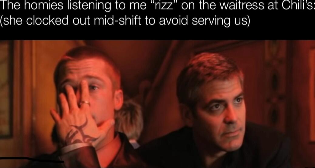 Ine homies listening to me rizz on the waitress at Chills she clocked out mid shift to avoid serving us