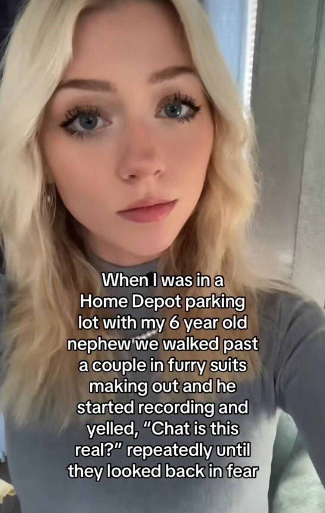 i When lwas infal Home Depot parking lot with my 6 yearold nephewwle walked past alcoupleiinifurnysuits making out andhe SERCe el e JETe yelled Chat is this real repeatedly until they looked backiinifear
