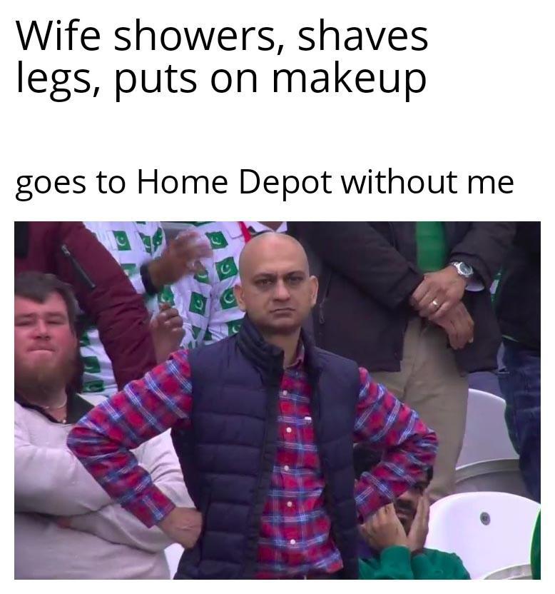 Wife showers shaves legs puts on makeup goes to Home Depot without me
