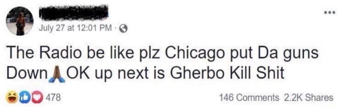 iy 27 e The Radio be like plz Chicago put Da guns Down A OK up next is Gherbo Kill Shit 00 148 ments 22K Shares