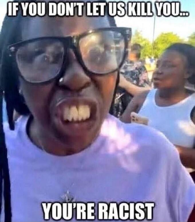 IF YOU DON'T LET US KILL YOU... YOU'RE RACIST