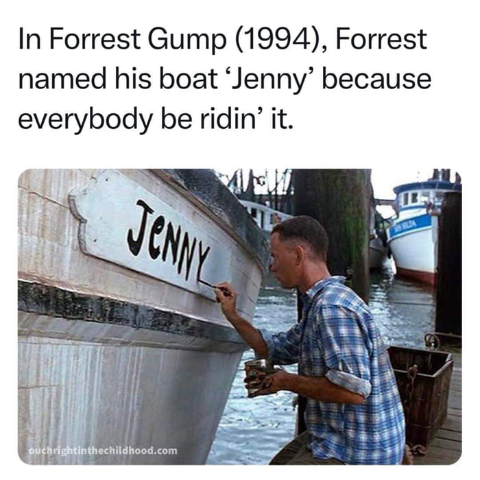 In Forrest Gump 1994 Forrest named his boat Jenny because everybody be ridin it