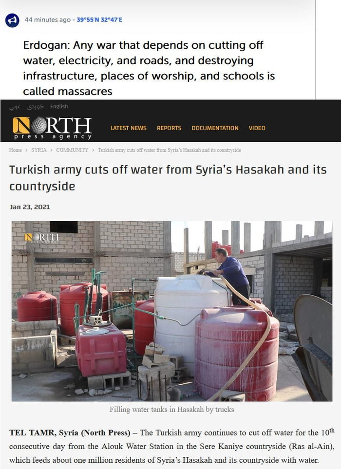 Erdogan Any war that depends on cutting off water electricity and roads and destroying infrastructure places of worship and schools is called massacres Turkish army cuts off water from Syrias Hasakah and its countryside 1an 212000 TEL TAMR Syria North Press The Turkish army continues o cut off water for the 10 consecutive day from the Alouk Water Sttion i the Sere Kaniye countryside Ras al Ain whi