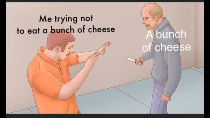 Me trying not w to eat a bunch of cheese LY
