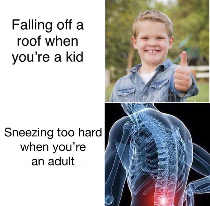 Falling off a roof when youre a kid Sneezing too hard when youre an adult