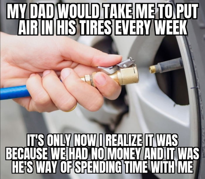 MYDADWOULDITAKEIMEITOPUT RIRINHIS TIRES EVERYIWEEK