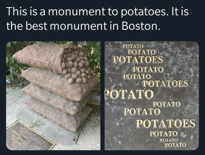 This isa monument to potatoes It is the best monument in Boston