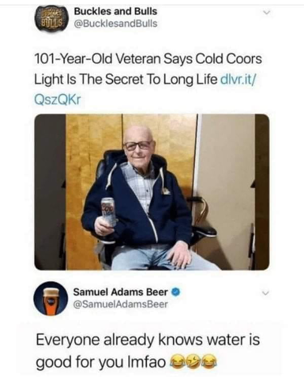 Buckles and Bulls BucklesandBulls 101 Year Old Veteran Says Cold Coors Light Is The Secret To Long Life dlvrit QszQKr Samuel Adams Beer SamuelAdamsBeer Everyone already knows water is good for you Imfao 2eas