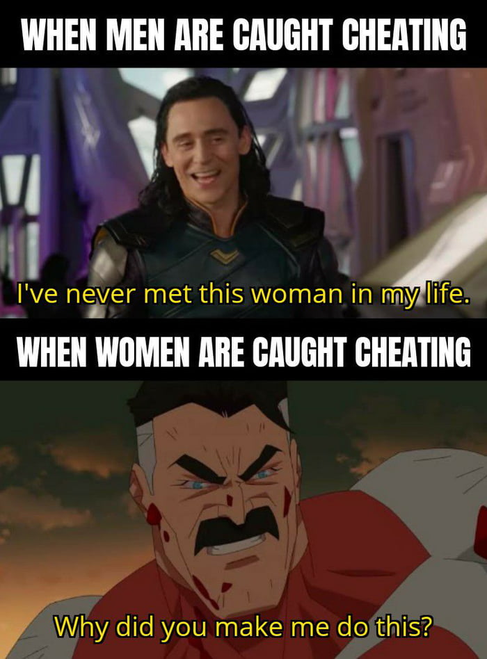 WHEN MEN ARE CAUGHT CHEATING T i 1 q L Ive neyer met I SAWTeTaa ETaWTaNanly s WHEN WOMEN ARE CAUGHT CHEATING Why did you make me dofthis
