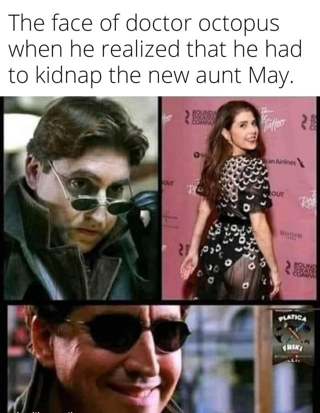 The face of doctor octopus when he realized that he had to kidnap the new aunt May