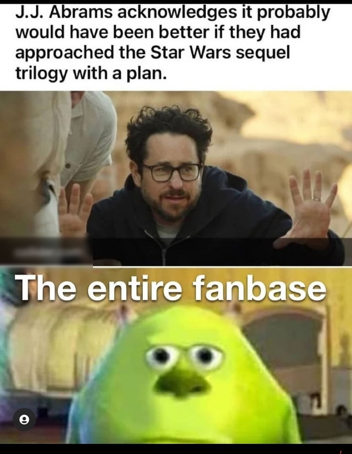 JJ Abrams acknowledges it probably would have been better if they had approached the Star Wars sequel trilogy with a plan The entire fanbase i ok