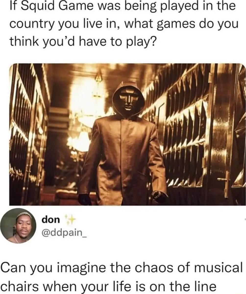 It Squid Game was being played in the country you live in what games do you think youd have to play don ddpain_ Can you imagine the chaos of musical chairs when your life is on the line