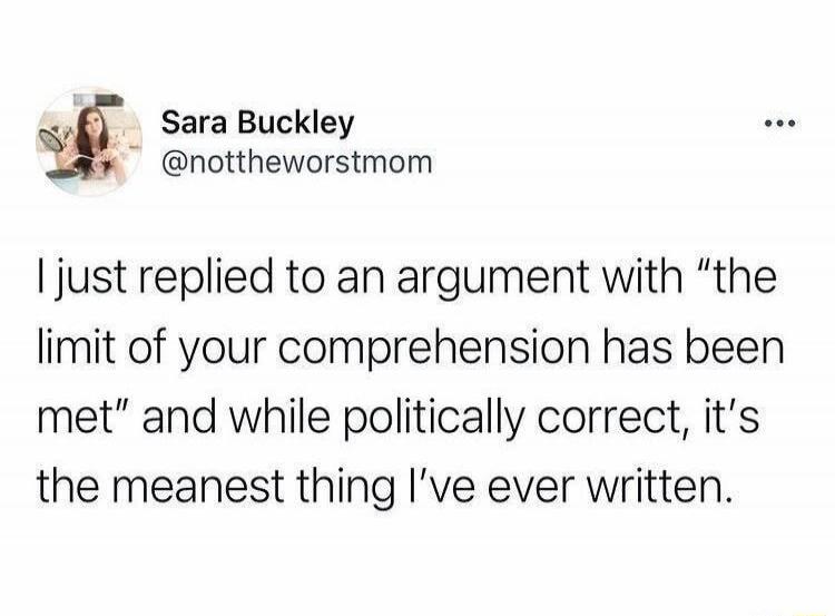 Sara Buckley @nottheworstmom I just replied to an argument with 