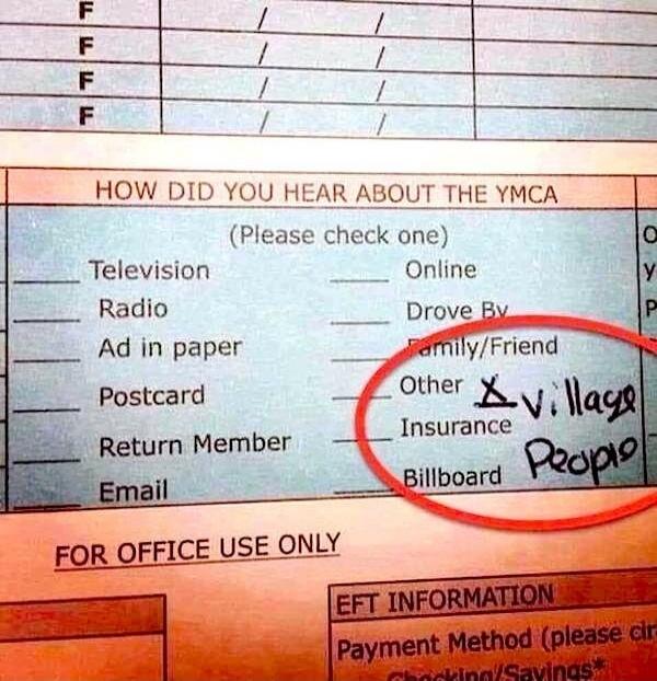 HOW DID YOU HEAR ABOUT THE YMCA (Please check one) Television Radio Ad in paper Postcard Return Member Email Online Drove By Family/Friend Other X Village People Insurance Billboard FOR OFFICE USE ONLY EFT INFORMATION Payment Method (please circle) Checking/Savings*