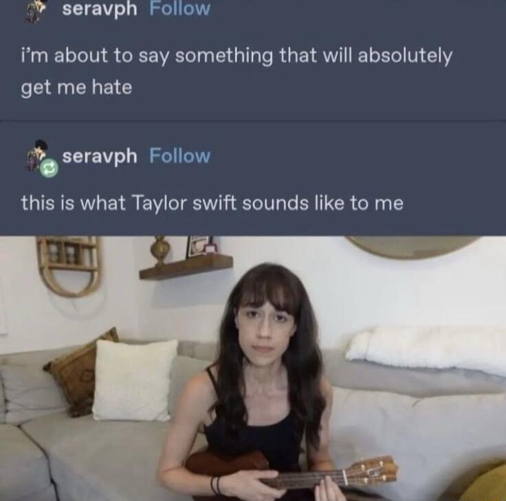 seravph Follow UELLNAGEEWELIN GG RGEIAVITE RV Y get me hate 3 seravph Follow this is what Taylor swift sounds like to me 0 Lo