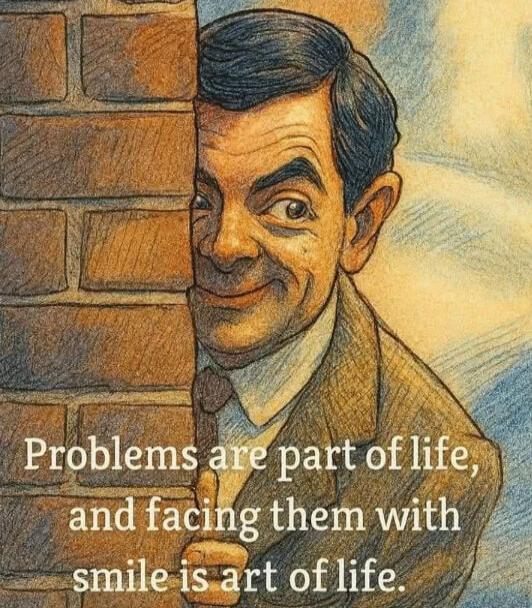 Problems are part of life, and facing them with smile is art of life.