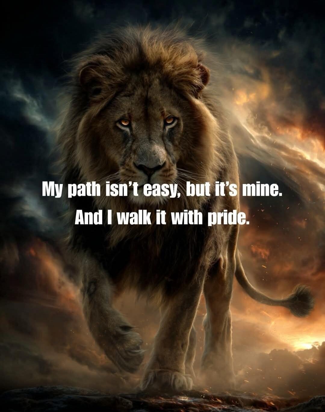 My path isn't easy, but it's mine. And I walk it with pride.