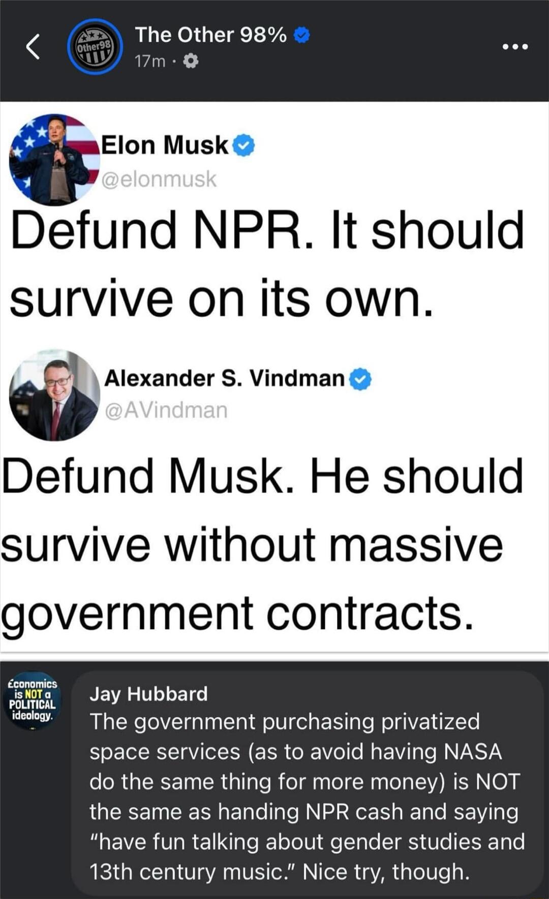 O The Other 98 Elon Musk Defund NPR It should survive on its own Alexander S Vindman Defund Musk He should survive without massive government contracts SS Jay Hubbard b The government purchasing privatized space services as to avoid having NASA ORGERET R G R oTd oA RS Nea g the same as handing NPR cash and saying have fun talking about gender studies and 13th century music Nice try though