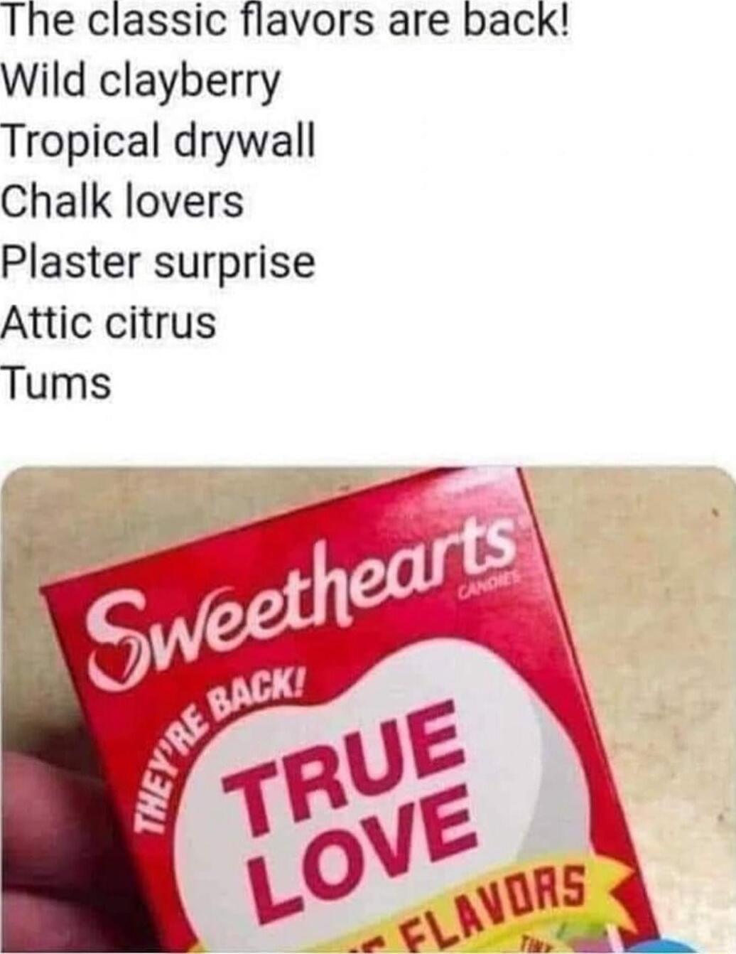 The classic flavors are back Wild clayberry Tropical drywall Chalk lovers Plaster surprise Attic citrus Tums