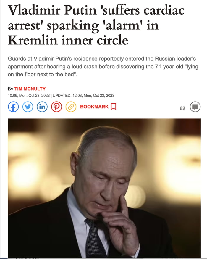 Vladimir Putin suffers cardiac arrest sparking alarm in Kremlin inner circle Guards at Viadimir Pulins residence reportedly entered the Russian leaders apartment after hearing a loud crash before discovering the 71 year oid lying on the floor nextto the bed ByT DOO