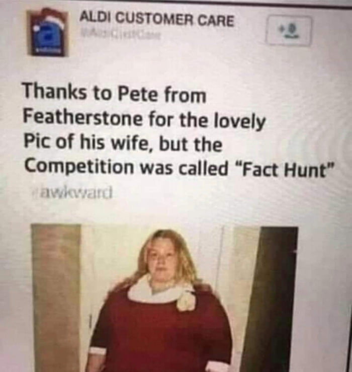 ALDI CUSTOMER CARE e Thanks to Pete from Featherstone for the lovely Pic of his wife but the Competition was called Fact Hunt