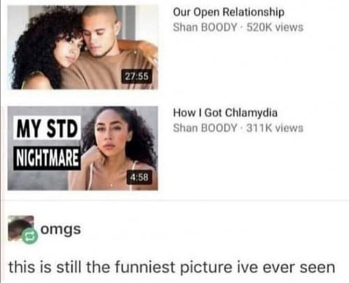 Our Open Relationship Shan BOODY 520K view How Got Chlamydia Shan BOODY 311K view Qomgs this is still the funniest picture ive ever seen