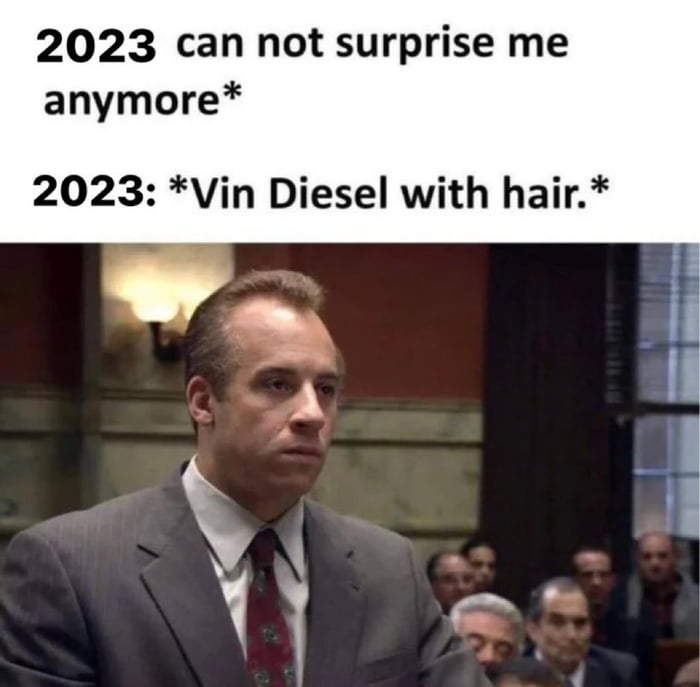 2023 can not surprise me anymore 2023 Vin Diesel with hair