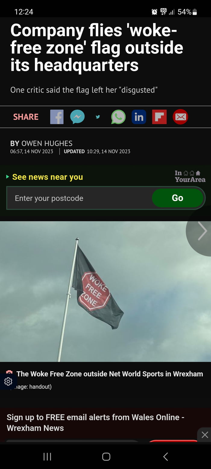 1224 o Pl 54a Company flies woke free zone flag outside I CET TR GG S One critic said the flag left her disgusted SHARE vin BY OWEN HUGHES 065714NOV2023 UPDATED 1029 14 NOV 2025 See news near you lYIIIAI a Enter your postcode Go The Woke Free Zone outside Net World Sports in Wrexham 1age handout Sign up to FREE email alerts from Wales Online LUEUENETE 1