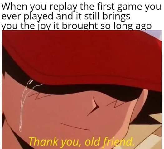 When Pou replay the first game you ayed and it still brings e joy it brought so long ago ever