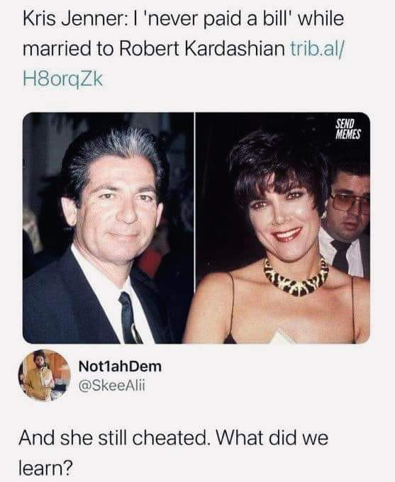 Kris Jenner never paid a bill while married to Robert Kardashian tribal H8orqZk L NallahDem And she still cheated What did we learn