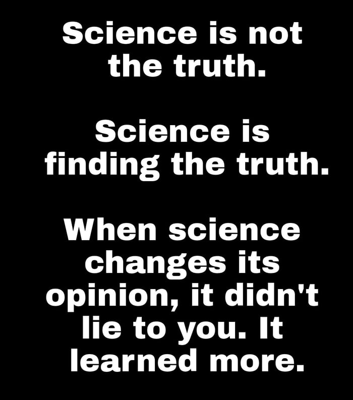 Science is not LUGCR R Science is finding the truth When science changes its opinion it didnt TR GRTE learned more