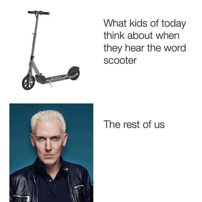 What kids of today think about when they hear the word scooter The rest of us