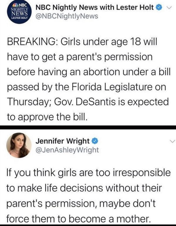 l NBC Nightly News with Lester Holt PLVEY NBCNightlyNews BREAKING Girls under age 18 will have to get a parents permission before having an abortion under a bill passed by the Florida Legislature on Thursday Gov DeSantis is expected to approve the bill Jennifer Wright JenAshleyWright If you think girls are too irresponsible to make life decisions without their parents permission maybe dont force t