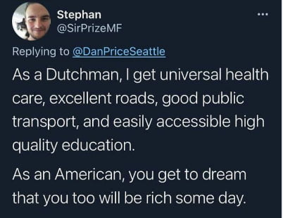 Stephan SirPrizeMF Replying to DanPriceSeattle As a Dutchman get universal health o N SR eETe Effelolole olUlolfle LUEEole g A ple RE L VR Tolol S o N e eRETACTeNleiloloR LS WA N e g Yol Ne i oXe F y that you too will be rich some day