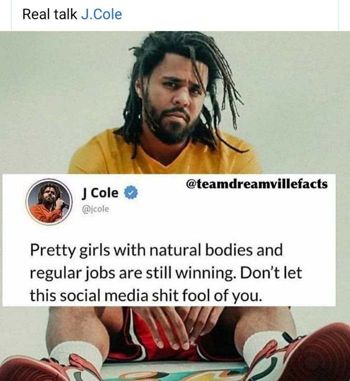Real talk JCole J Cole teamdreamvillefacts Pretty girls with natural bodies and regular jobs are still winning Dont let this social media shit fool of you