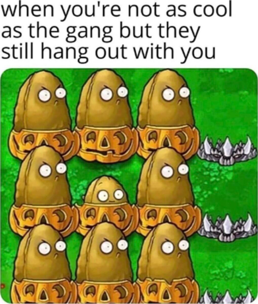 when youre not as coo as the gang but they still hang out with you