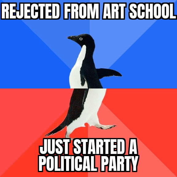 REJECTEDFROMARTSCHOOL JUST STARTEDIA POLITICALYPARTY