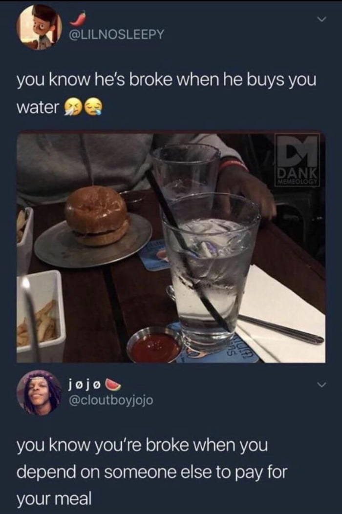 o LILNOSLEEPY you know hes broke when he buys you water P L T A 3 f jojo v leleIVsTeYoe Wil you know youre broke when you foTolTale KolaRlolna Yol oXI IR o o 1 VA og your meal