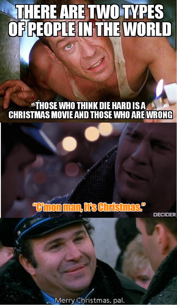 NTHERE ARE TWOITYPES 1 IEIIIIE INIIIE WORLD THOSE WHO THINK DIE HARD IS A CHRISTMAS MOVIE AND THOSE WHO AHEMIIIIG o DECIDER Merry_hflstmas pal