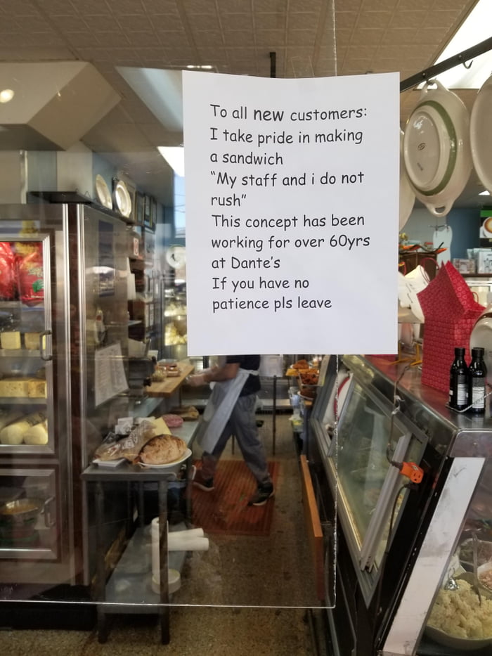To all new customers I take pride in making a sandwich My staff and i do not rush This concept has been working for over 60yrs at Dantes If you have no patience pls leave