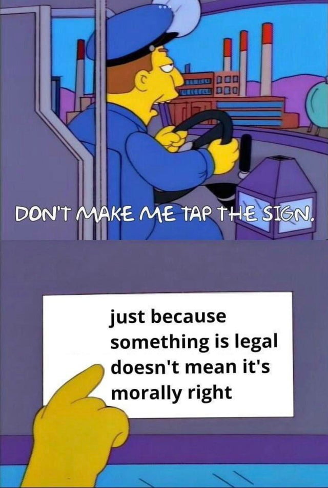 DONT MAKE ME TAP THESIER just because something is legal doesnt mean its _morally right