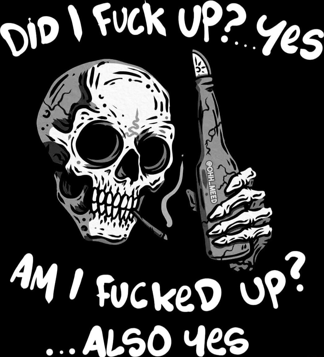 DID I FUCK UP? ...yes AM I FUCKED UP? ...ALSO yes